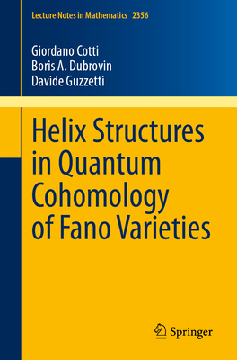 Helix Structures in Quantum Cohomology of Fano Varieties - Cotti, Giordano, and Dubrovin, Boris A., and Guzzetti, Davide