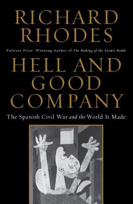 Hell and Good Company: The Spanish Civil War and the World It Made - Rhodes, Richard