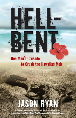 Hell-Bent: One Man's Crusade to Crush the Hawaiian Mob - Ryan, Jason