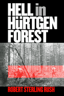 Hell in Hurtgen Forest: The Ordeal and Triumph of an American Infantry Regiment