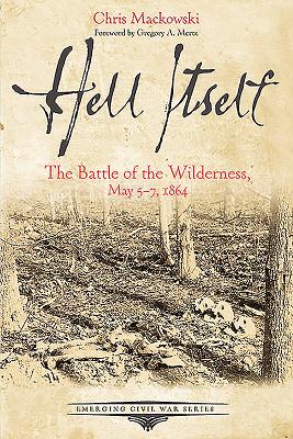 Hell Itself: The Battle of the Wilderness, May 5-7, 1864 - Mackowski, Chris