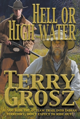 Hell Or High Water In The Indian Territory: The Adventures of the Dodson Brothers, Deputy U.S. Marshals - Grosz, Terry