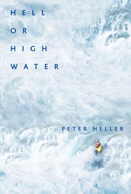 Hell or High Water: Surviving Tibet's Tsangpo River - Heller, Peter