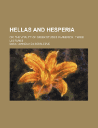 Hellas and Hesperia; Or, the Vitality of Greek Studies in America, Three Lectures