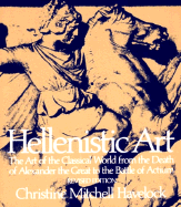 Hellenistic Art: The Art of the Classical World from the Death of Alexander the Great to the Battle of Actium