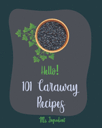 Hello! 101 Caraway Recipes: Best Caraway Cookbook Ever For Beginners [Easy Bread Machine Cookbooks, Yeast Bread Recipes, Shortbread Cookie Recipe, Roasted Chicken Cookbook, Bean Salad Recipe] [Book 1]