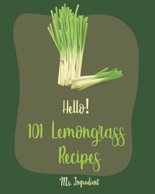 Hello! 101 Lemongrass Recipes: Best Lemongrass Cookbook Ever For Beginners [Thai Soup Cookbook, Vietnamese Recipes, Chicken Breast Recipes, Chicken Thigh Cookbook, Thai Curry Recipe] [Book 1] - Ingredient, Ms.