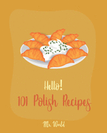 Hello! 101 Polish Recipes: Best Polish Cookbook Ever For Beginners [Soup Dumpling Cookbook, Cream Soup Cookbook, Cabbage Soup Recipe, Polish Recipes, Tomato Soup Recipe, Soup Broth Cookbook] [Book 1]