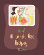 Hello! 111 Lunch Box Recipes: Best Lunch Box Cookbook Ever For Beginners [Book 1]