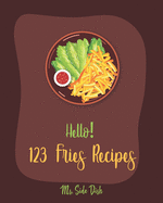 Hello! 123 Fries Recipes: Best Fries Cookbook Ever For Beginners [Book 1]