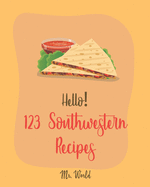 Hello! 123 Southwestern Recipes: Best Southwestern Cookbook Ever For Beginners [Book 1]