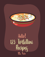 Hello! 123 Tortellini Recipes: Best Tortellini Cookbook Ever For Beginners ] [Book 1]