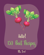 Hello! 150 Beet Recipes: Best Beet Cookbook Ever For Beginners [Book 1]
