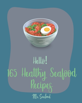 Hello! 165 Healthy Seafood Recipes: Best Healthy Seafood Cookbook Ever For Beginners [Book 1] - Seafood, Mr.