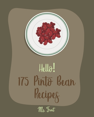 Hello! 175 Pinto Bean Recipes: Best Pinto Bean Cookbook Ever For Beginners [Book 1] - Fruit, Ms.