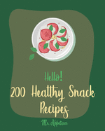 Hello! 200 Healthy Snack Recipes: Best Healthy Snack Cookbook Ever For Beginners [Book 1]
