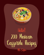 Hello! 200 Mexican Casserole Recipes: Best Mexican Casserole Cookbook Ever For Beginners [Book 1]