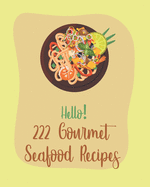 Hello! 222 Gourmet Seafood Recipes: Best Gourmet Seafood Cookbook Ever For Beginners [Book 1]