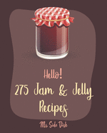 Hello! 275 Jam & Jelly Recipes: Best Jam & Jelly Cookbook Ever For Beginners [Book 1]