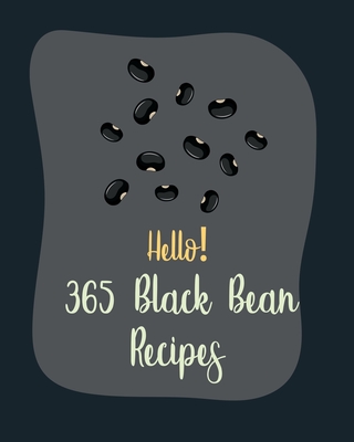 Hello! 365 Black Bean Recipes: Best Black Bean Cookbook Ever For Beginners [Book 1] - MS Fruit, and MS Fleming