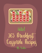 Hello! 365 Breakfast Casserole Recipes: Best Breakfast Casserole Cookbook Ever For Beginners [French Toast Cookbook, Ham Casserole Cookbook, Mashed Potato Cookbook, Hash Brown Cookbook] [Book 1]