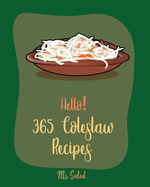 Hello! 365 Coleslaw Recipes: Best Coleslaw Cookbook Ever For Beginners [Cold Salad Cookbook, Best Salad Dressing Recipes, Asian Salad Cookbook, Chopped Salad Cookbook, Raw Salad Cookbook] [Book 1]