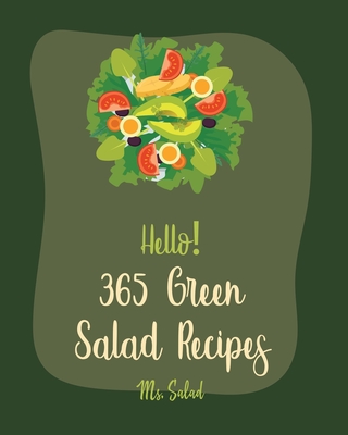 Hello! 365 Green Salad Recipes: Best Green Salad Cookbook Ever For Beginners [Book 1] - MS Salad