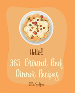Hello! 365 Ground Beef Dinner Recipes: Best Ground Beef Dinner Cookbook Ever For Beginners [Meatloaf Recipe, Spaghetti Squash Cookbook, Make Ahead Dinner Cookbook, Macaroni And Cheese Recipe] [Book 1]