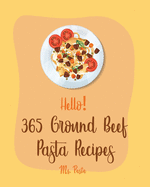 Hello! 365 Ground Beef Pasta Recipes: Best Ground Beef Pasta Cookbook Ever For Beginners [Book 1]