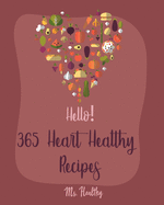 Hello! 365 Heart Healthy Recipes: Best Heart Healthy Cookbook Ever For Beginners [Book 1]