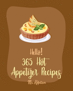 Hello! 365 Hot Appetizer Recipes: Best Hot Appetizer Cookbook Ever For Beginners [Book 1]