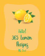 Hello! 365 Lemon Recipes: Best Lemon Cookbook Ever For Beginners [Lemon Chicken Recipe, Baked Salmon Recipe, Chicken Breast Recipes, Chicken Thigh Recipes, Lemon Vegetable Cookbook] [Book 1]