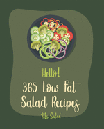 Hello! 365 Low Fat Salad Recipes: Best Low Fat Salad Cookbook Ever For Beginners [Quinoa Salad Cookbook, Thai Salad Recipe, Tuna Salad Cookbook, Cucumber Salad Recipe, Low Fat Raw Vegan Book] [Book 1]