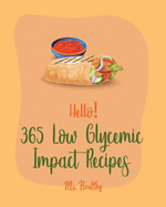 Hello! 365 Low Glycemic Impact Recipes: Best Low Glycemic Impact Cookbook Ever For Beginners [Chicken Breast Recipes, Chicken Marinade Recipes, Seafood Pasta Book, Slow Cooker Beans Cookbook] [Book 1]