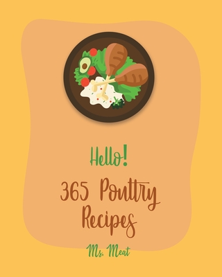 Hello! 365 Poultry Recipes: Best Poultry Cookbook Ever For Beginners [Book 1] - MS Meat