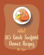 Hello! 365 Quick Seafood Dinner Recipes: Best Quick Seafood Dinner Cookbook Ever For Beginners [Cajun Shrimp Cookbook, Baked Salmon Recipe, Tuna Casserole Recipes, Seafood Pasta Cookbook] [Book 1]