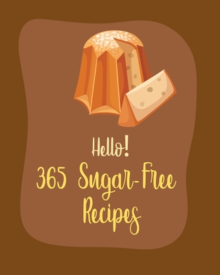 Hello! 365 Sugar-Free Recipes: Best Sugar-Free Cookbook Ever For Beginners [Book 1] - MS Healthy, and MS Hanna