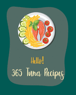 Hello! 365 Tuna Recipes: Best Tuna Cookbook Ever For Beginners [Book 1]