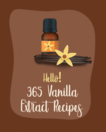 Hello! 365 Vanilla Extract Recipes: Best Vanilla Extract Cookbook Ever For Beginners [Book 1]