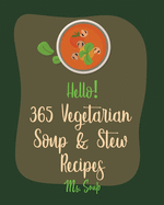 Hello! 365 Vegetarian Soup & Stew Recipes: Best Vegetarian Soup & Stew Cookbook Ever For Beginners [Book 1]