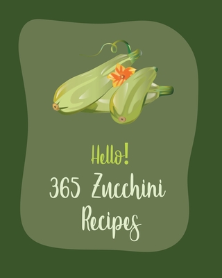 Hello! 365 Zucchini Recipes: Best Zucchini Cookbook Ever For Beginners [Book 1] - MS Fruit, and MS Fleming