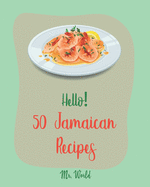 Hello! 50 Jamaican Recipes: Best Jamaican Cookbook Ever For Beginners [Jerk Chicken Cookbook, Pork Tenderloin Recipe, Caribbean Vegetarian Cookbook, Pork Chop Recipes, Curry Powder Recipes] [Book 1]
