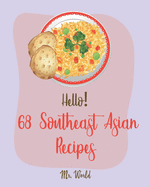 Hello! 68 Southeast Asian Recipes: Best Southeast Asian Cookbook Ever For Beginners [Thai Soup Cookbook, Vietnamese Recipes, Noodle Bowl Cookbook, Pork Belly Cookbook, Curry Thai Cookbook] [Book 1]