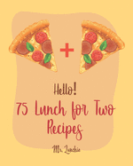 Hello! 75 Lunch for Two Recipes: Best Lunch for Two Cookbook Ever For Beginners [Book 1]