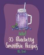 Hello! 95 Blueberry Smoothie Recipes: Best Blueberry Smoothie Cookbook Ever For Beginners [Superfood Smoothie Cookbook, Vegetable And Fruit Smoothie Recipe, Simple Green Smoothies Cookbook] [Book 1]
