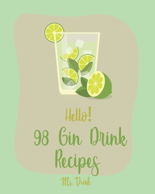 Hello! 98 Gin Drink Recipes: Best Gin Drink Cookbook Ever For Beginners [Sangria Recipe, Martini Recipe, Vodka Cocktail Recipes, Tequila Cocktail Recipe Book, Summer Cocktails Cookbook] [Book 1] - Drink, Ms.