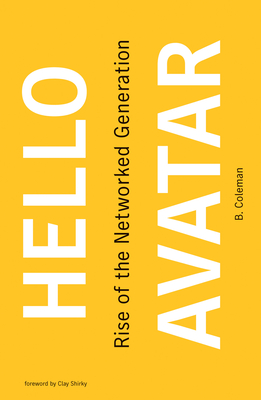 Hello Avatar: Rise of the Networked Generation - Coleman, B, and Shirky, Clay (Foreword by)