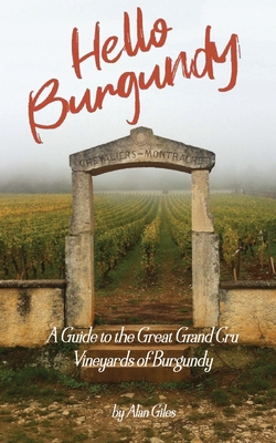 Hello Burgundy: A Guide to the Great Grand Cru Vineyards of Burgundy - Giles, Alan