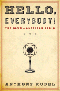 Hello, Everybody!: The Dawn of American Radio