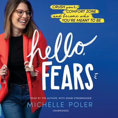 Hello, Fears: Crush Your Comfort Zone and Become Who You're Meant to Be - Poler, Michelle (Read by)